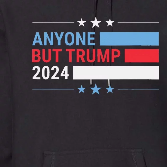 Anyone But Trump 2024 President Election Funny Anti Trump Premium Hoodie