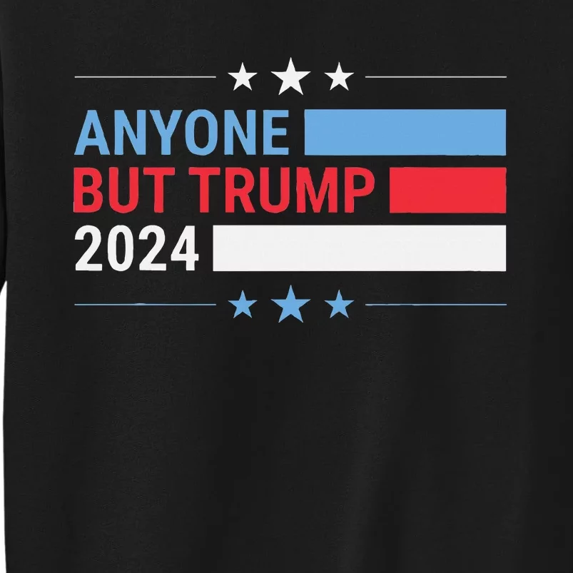 Anyone But Trump 2024 President Election Funny Anti Trump Tall Sweatshirt