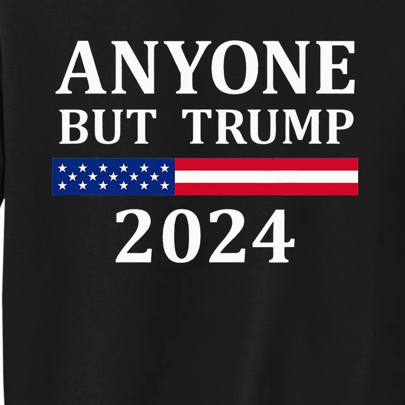 Anyone But Trump 2024 Presidential Campaign Style Tall Sweatshirt