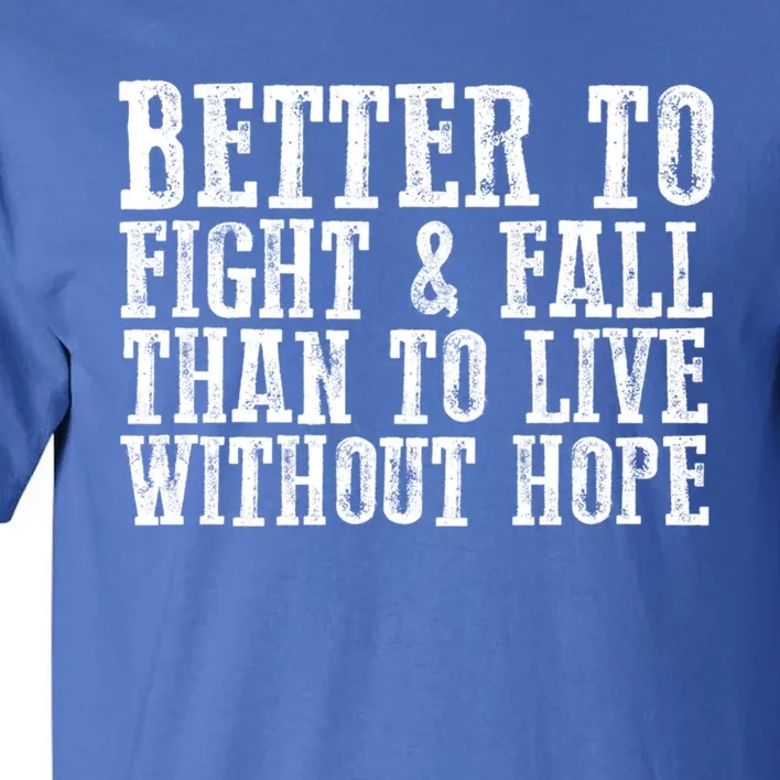 Awesome Better To Fight And Fall Than To Live Without Hope Cool Gift Tall T-Shirt