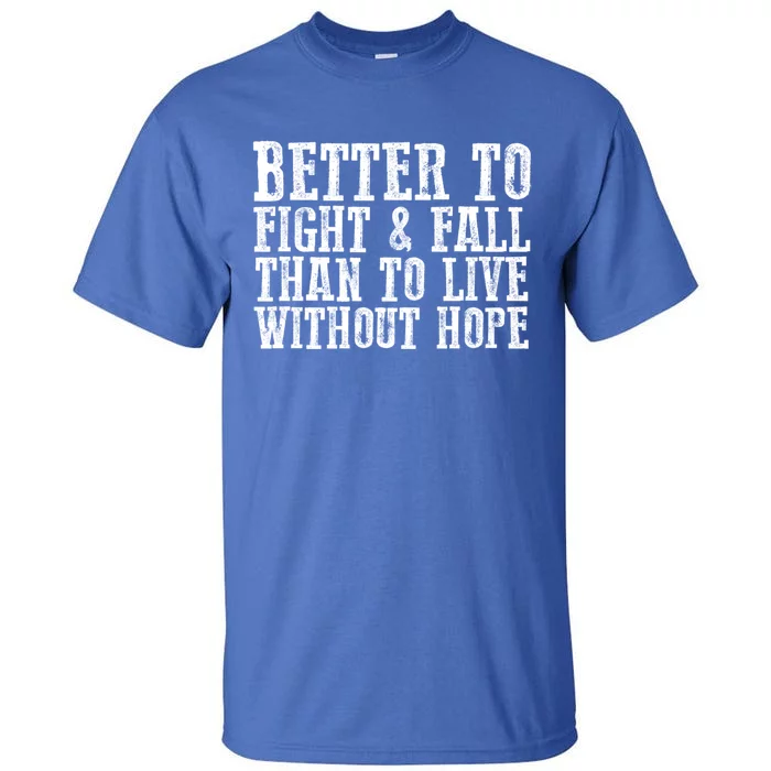 Awesome Better To Fight And Fall Than To Live Without Hope Cool Gift Tall T-Shirt