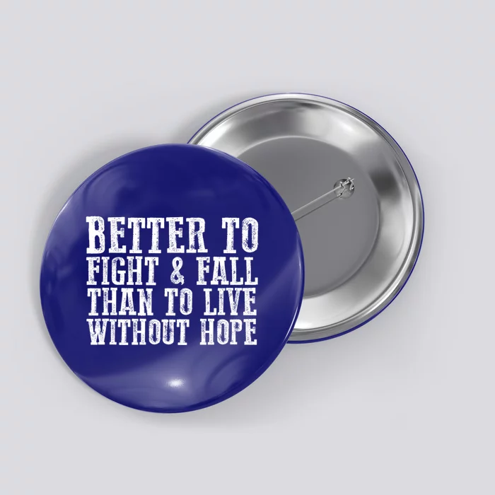 Awesome Better To Fight And Fall Than To Live Without Hope Cool Gift Button