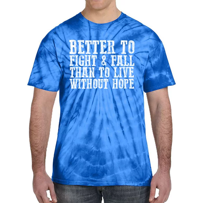 Awesome Better To Fight And Fall Than To Live Without Hope Cool Gift Tie-Dye T-Shirt