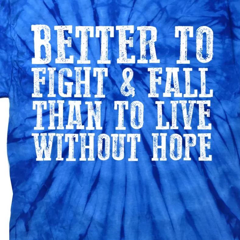 Awesome Better To Fight And Fall Than To Live Without Hope Cool Gift Tie-Dye T-Shirt