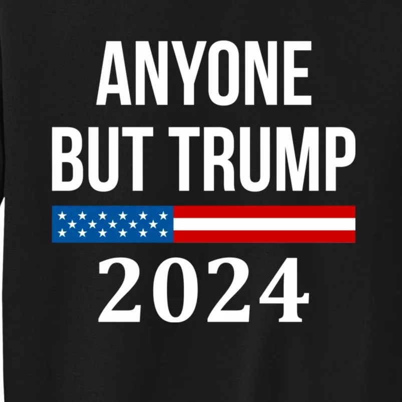 Anyone But Trump 2024 Presidential Campaign Style Tall Sweatshirt