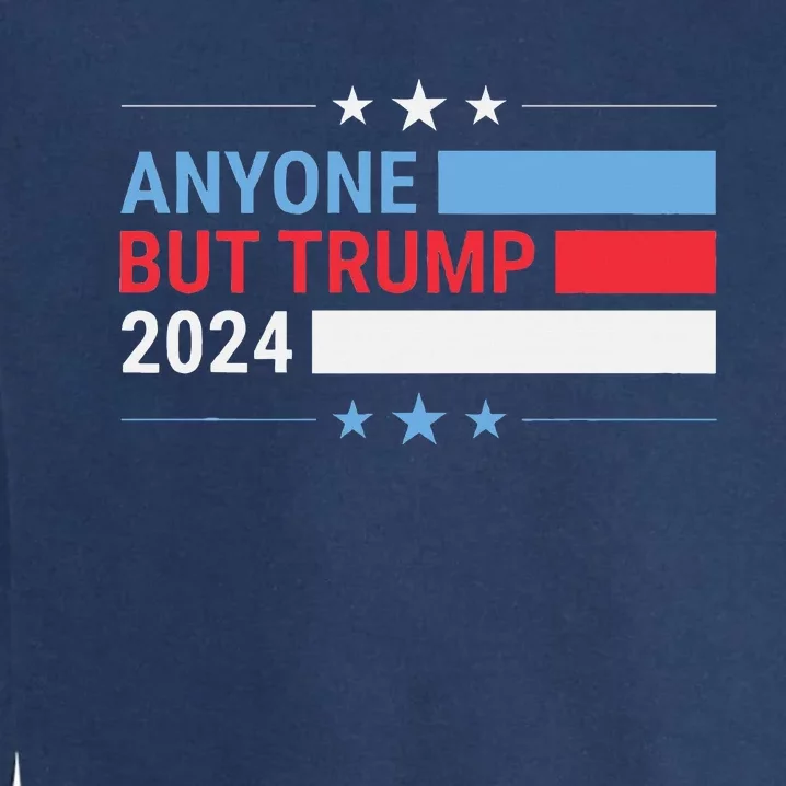 Anyone But Trump 2024 President Election Funny Anti Trump Garment-Dyed Sweatshirt