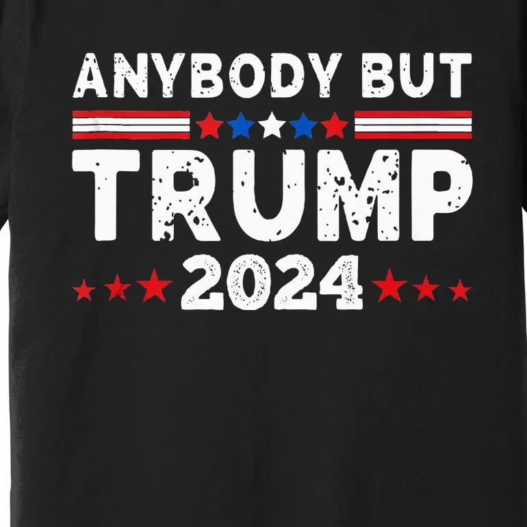 Anybody But Trump 2024 Anyone But Trump Presidential Premium T-Shirt