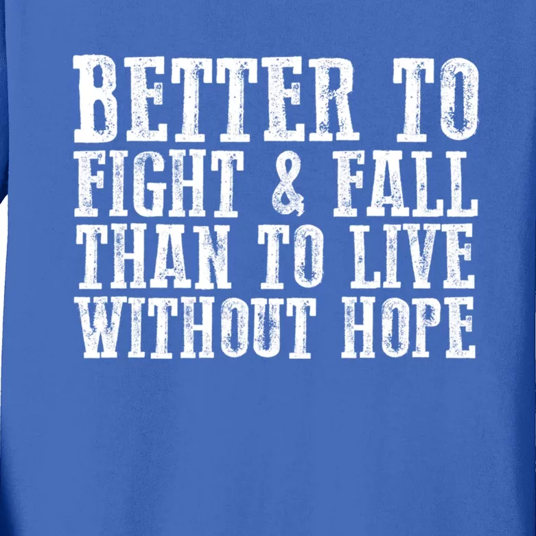 Awesome Better To Fight And Fall Than To Live Without Hope Meaningful Gift Kids Long Sleeve Shirt