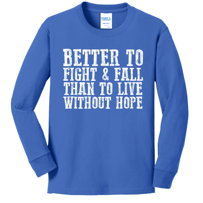 Awesome Better To Fight And Fall Than To Live Without Hope Meaningful Gift Kids Long Sleeve Shirt