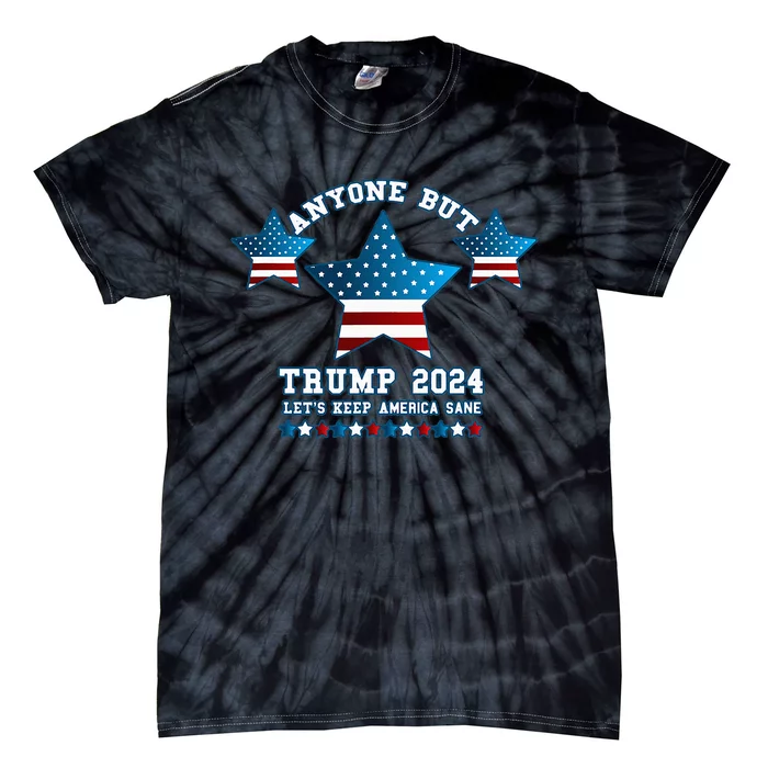 Anyone But Trump 2024 Let’S Keep America Sane Tie-Dye T-Shirt