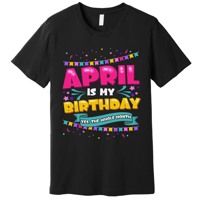 April Birthday Wo Funny April is my Birthday Premium T-Shirt