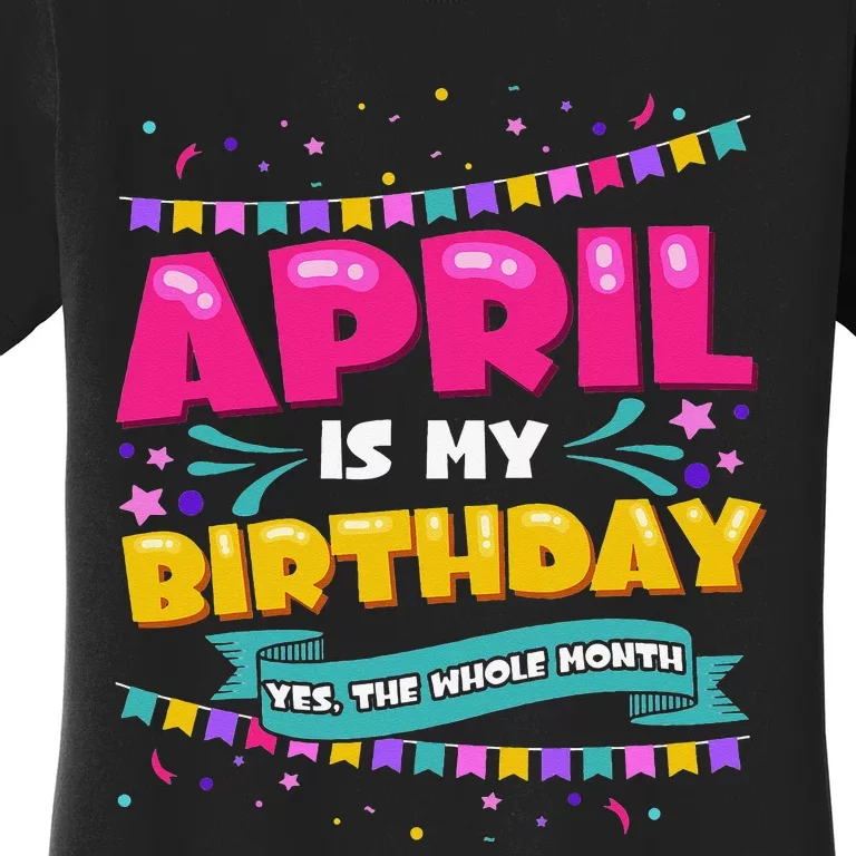 April Birthday Wo Funny April is my Birthday Women's T-Shirt