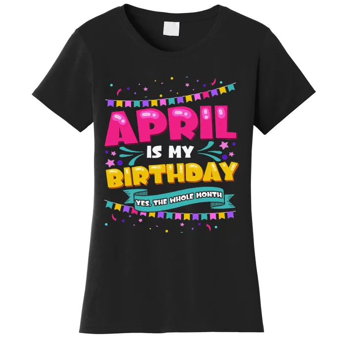 April Birthday Wo Funny April is my Birthday Women's T-Shirt