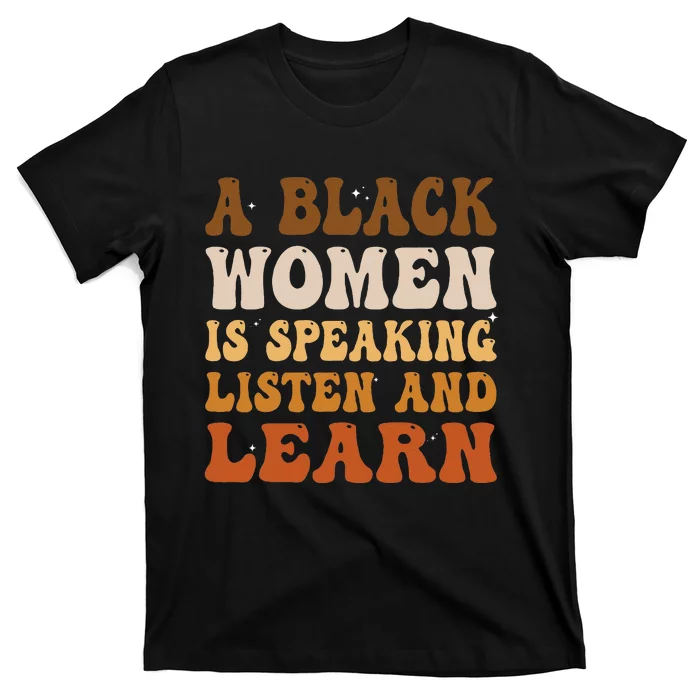 A Black Woman Is Speaking Listen And Learn Black History T-Shirt