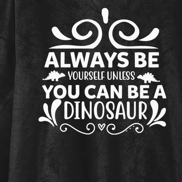 Always Be Yourself Unless You Can Be A Dinosaur Hooded Wearable Blanket