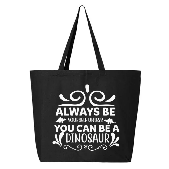 Always Be Yourself Unless You Can Be A Dinosaur 25L Jumbo Tote