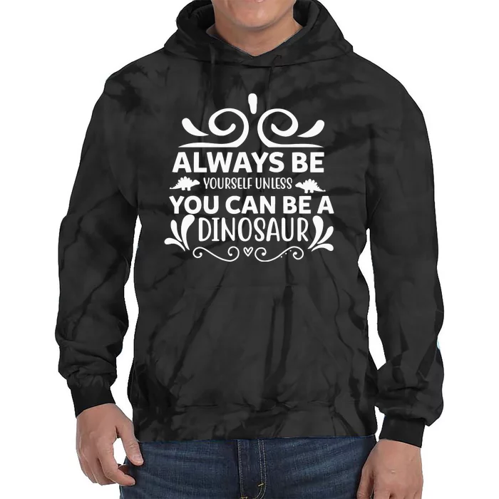 Always Be Yourself Unless You Can Be A Dinosaur Tie Dye Hoodie