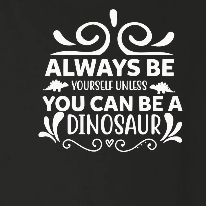 Always Be Yourself Unless You Can Be A Dinosaur Toddler Long Sleeve Shirt