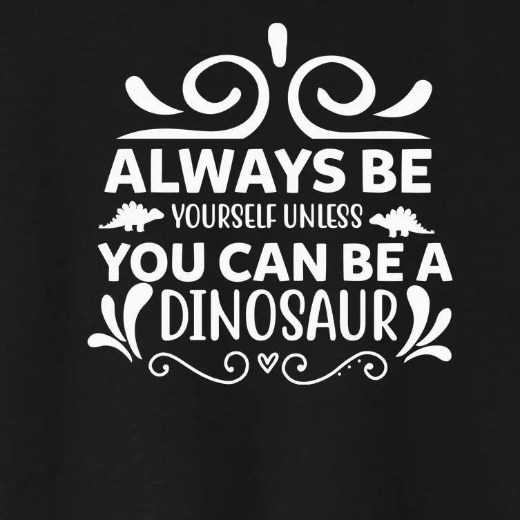 Always Be Yourself Unless You Can Be A Dinosaur Women's Crop Top Tee