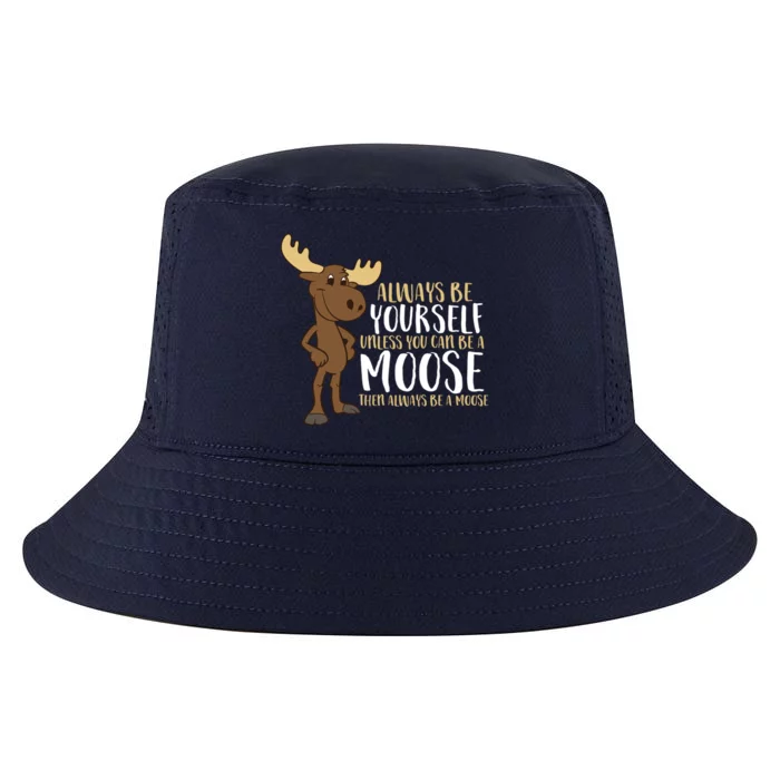 Always Be Yourself Unless You Can Be A Moose Cool Gift Cool Comfort Performance Bucket Hat