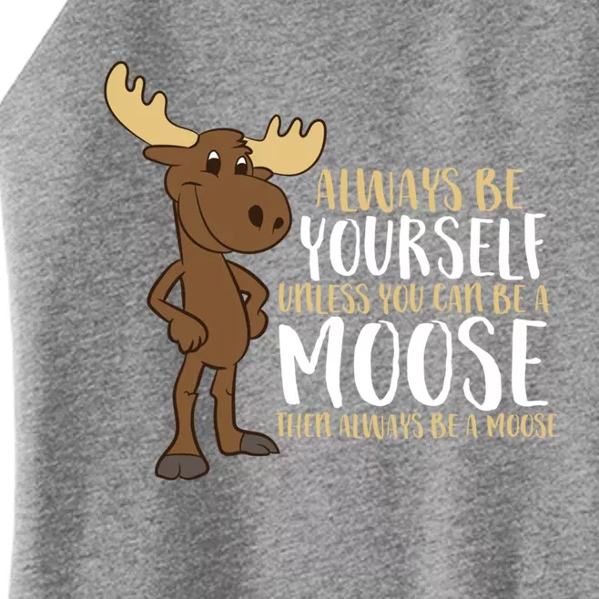 Always Be Yourself Unless You Can Be A Moose Cool Gift Women’s Perfect Tri Rocker Tank