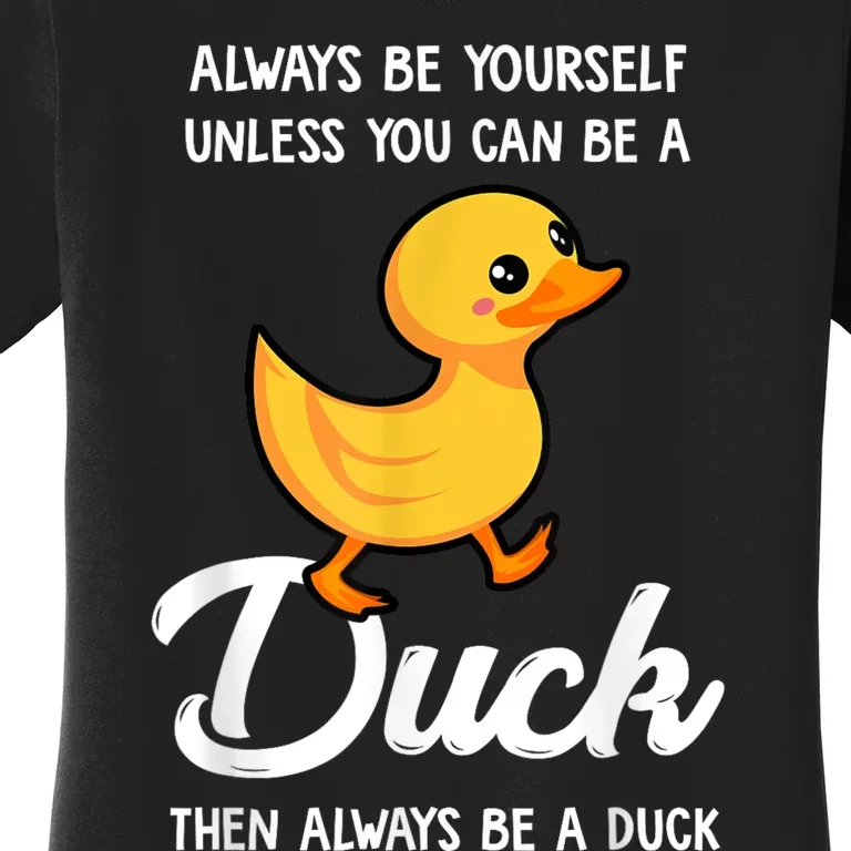 Always Be Yourself Unless You Can Be A Duck Duck Lover Women's T-Shirt