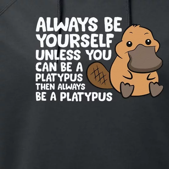 Always Be Yourself Unless You Can Be A Platypus Performance Fleece Hoodie