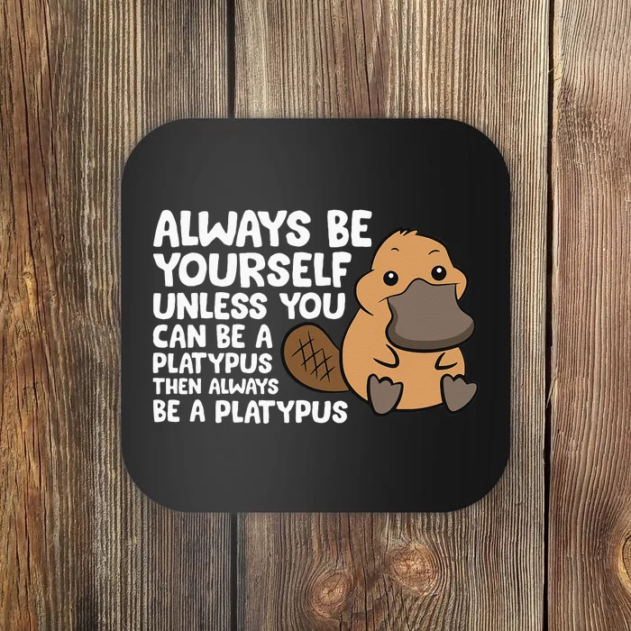 Always Be Yourself Unless You Can Be A Platypus Coaster