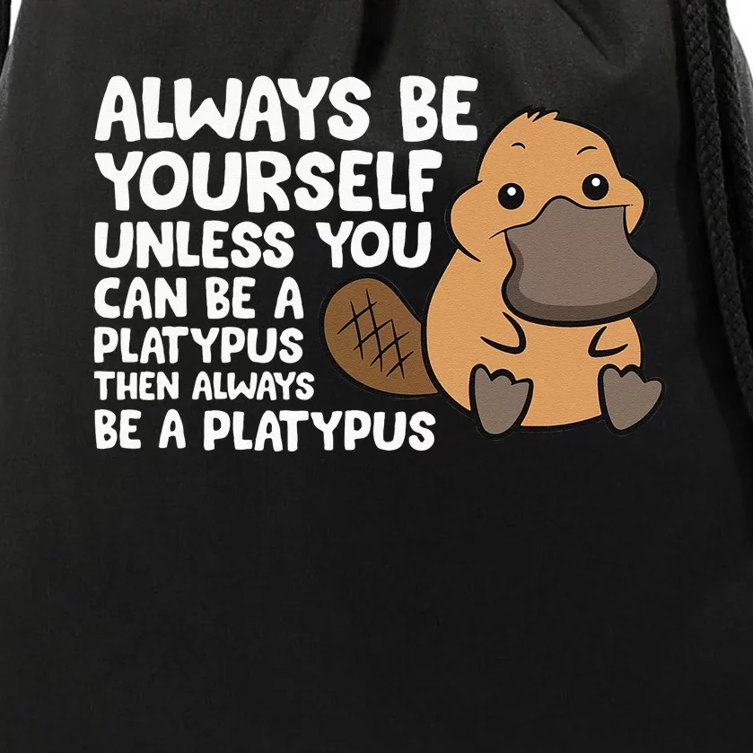 Always Be Yourself Unless You Can Be A Platypus Drawstring Bag