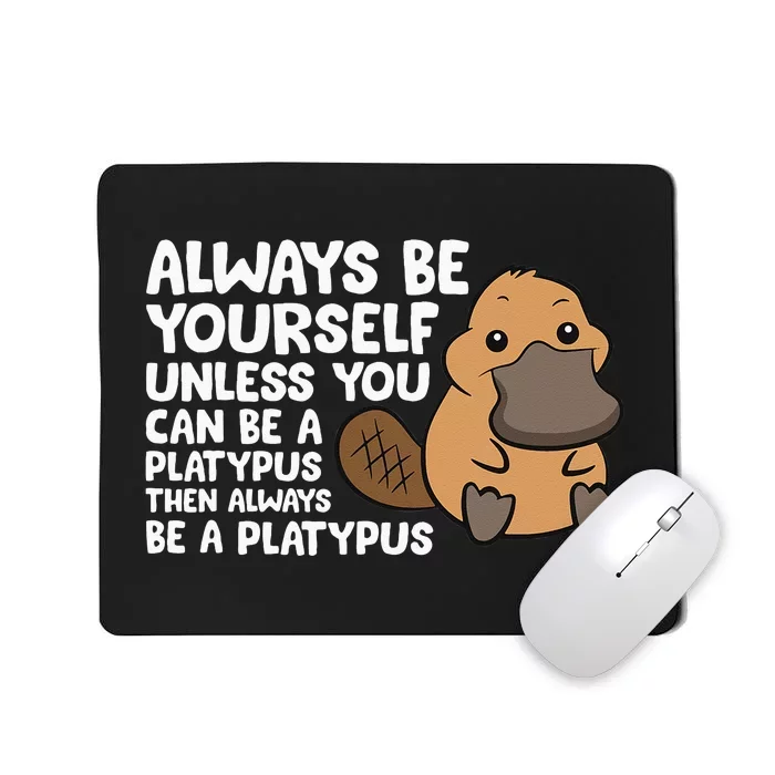 Always Be Yourself Unless You Can Be A Platypus Mousepad