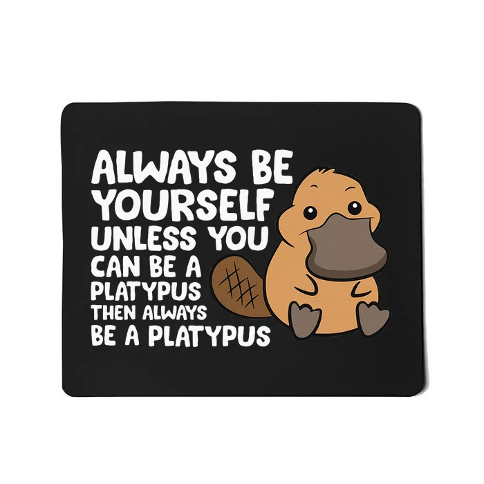 Always Be Yourself Unless You Can Be A Platypus Mousepad