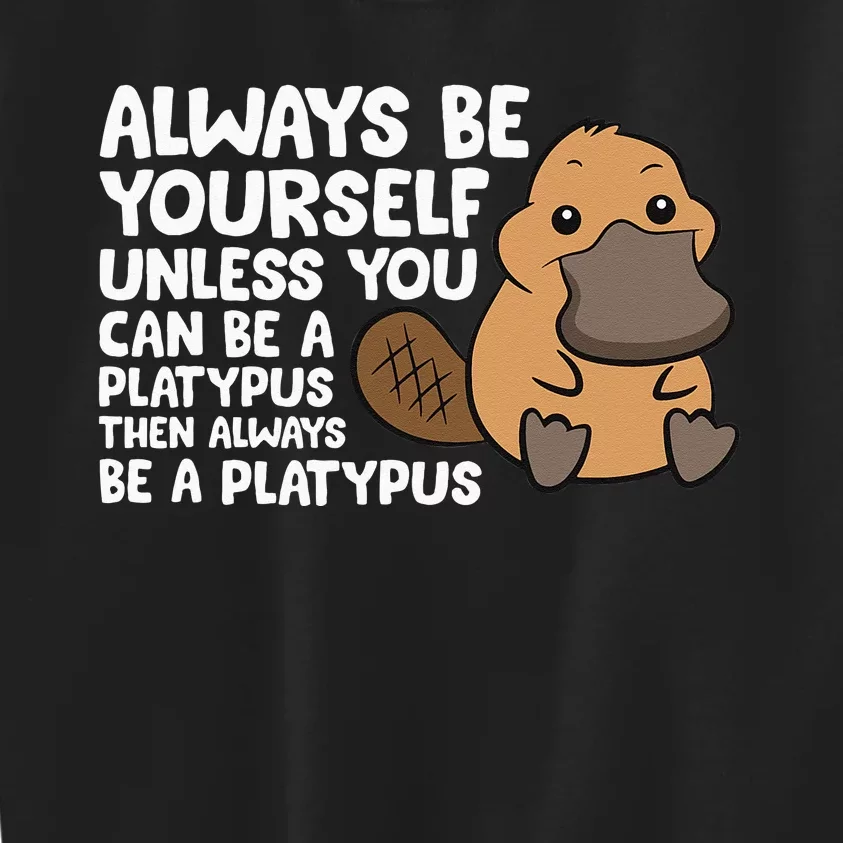 Always Be Yourself Unless You Can Be A Platypus Kids Sweatshirt