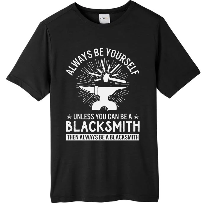 Always Be Yourself Unless You Can Be A Blacksmith ChromaSoft Performance T-Shirt