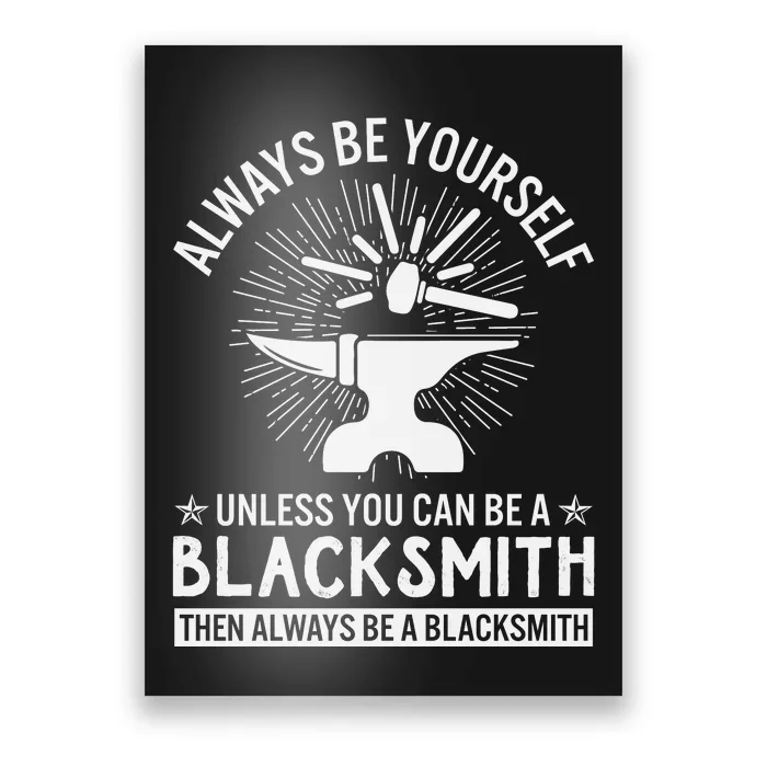 Always Be Yourself Unless You Can Be A Blacksmith Poster