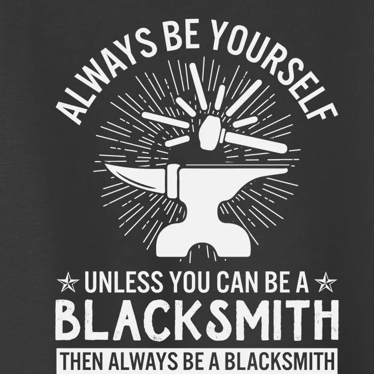 Always Be Yourself Unless You Can Be A Blacksmith Toddler T-Shirt