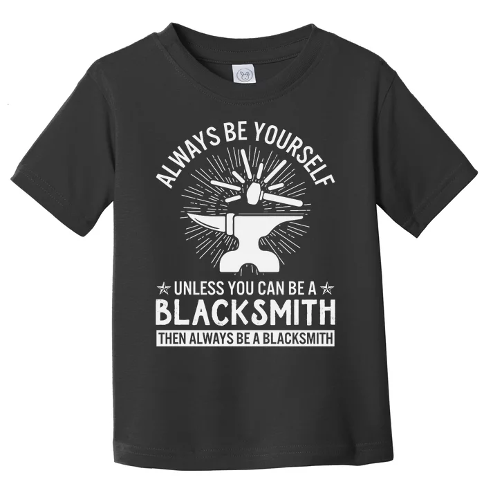 Always Be Yourself Unless You Can Be A Blacksmith Toddler T-Shirt