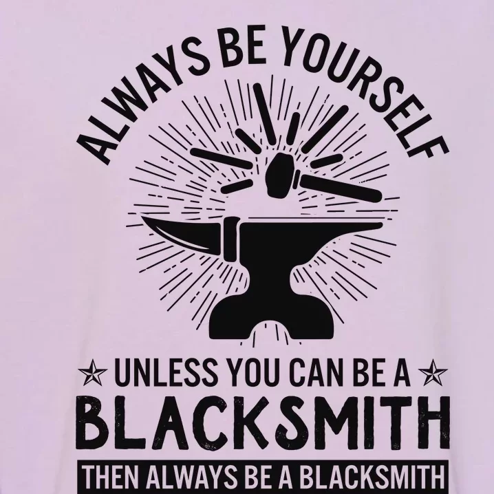 Always Be Yourself Unless You Can Be A Blacksmith Garment-Dyed Sweatshirt