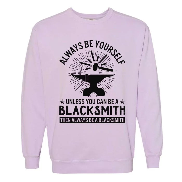 Always Be Yourself Unless You Can Be A Blacksmith Garment-Dyed Sweatshirt