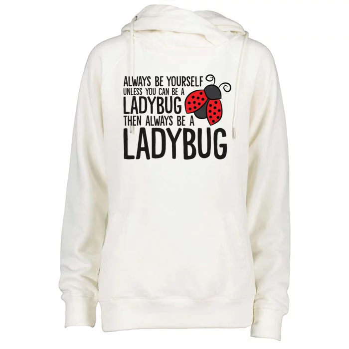 Always Be Yourself Unless You Can Be A Ladybug Womens Funnel Neck Pullover Hood