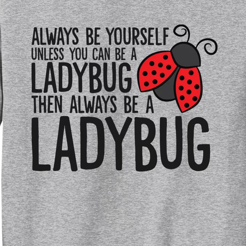 Always Be Yourself Unless You Can Be A Ladybug Tall Sweatshirt