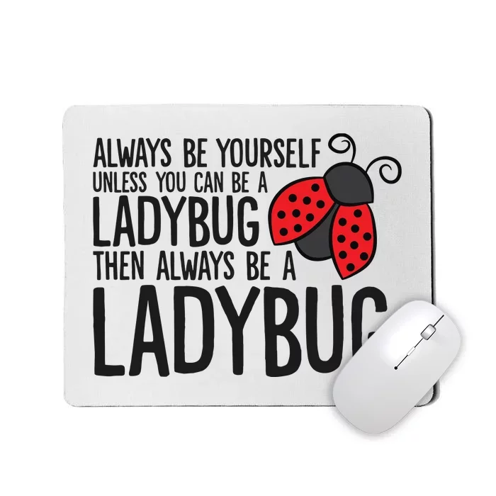 Always Be Yourself Unless You Can Be A Ladybug Mousepad