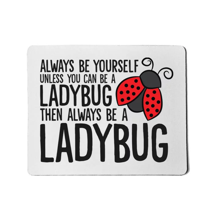 Always Be Yourself Unless You Can Be A Ladybug Mousepad