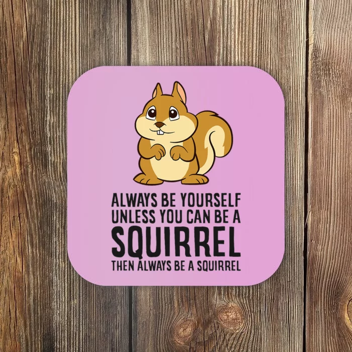 Always Be Yourself Unless You Can Be A Squirrel Coaster