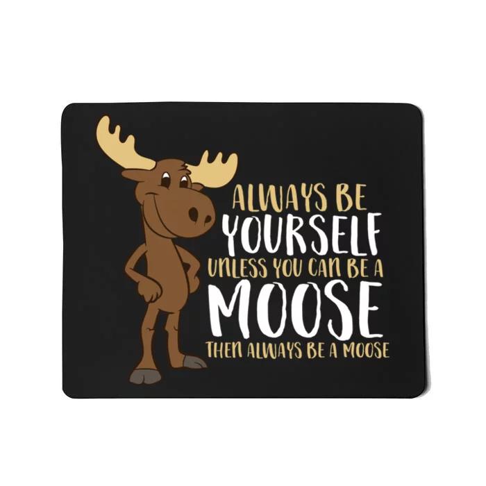 Always Be Yourself Unless You Can Be A Moose Mousepad