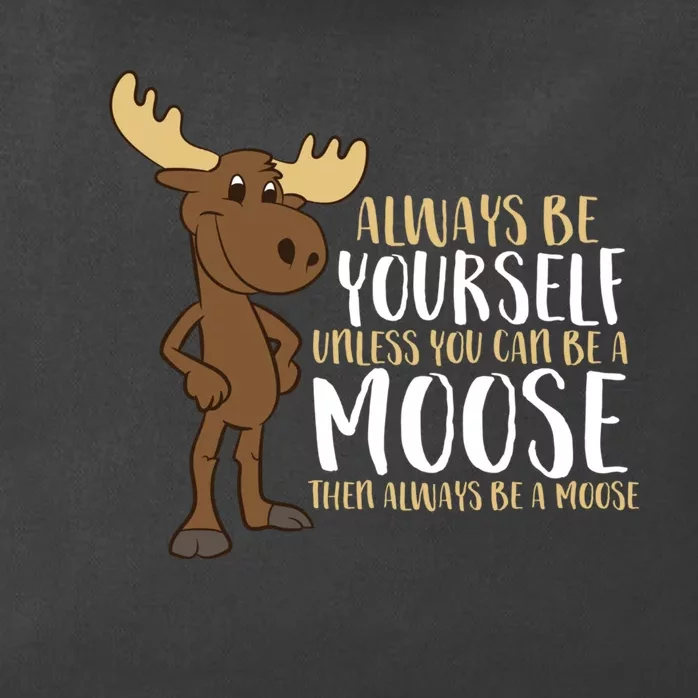 Always Be Yourself Unless You Can Be A Moose Zip Tote Bag