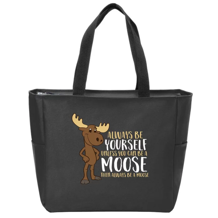 Always Be Yourself Unless You Can Be A Moose Zip Tote Bag