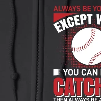 Always Be Yourself Except When You Can Be A Catcher Then Always Be A Catcher Full Zip Hoodie