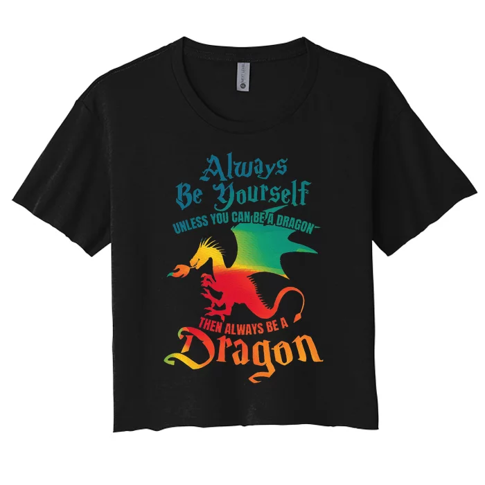 Always Be Yourself Unless You Can Be A Dragon Women's Crop Top Tee