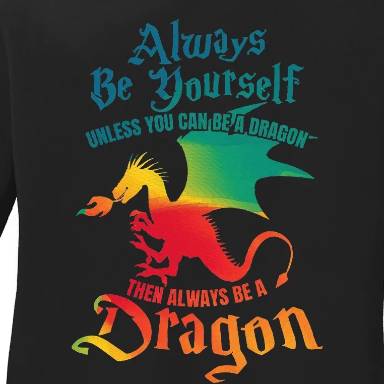 Always Be Yourself Unless You Can Be A Dragon Ladies Long Sleeve Shirt