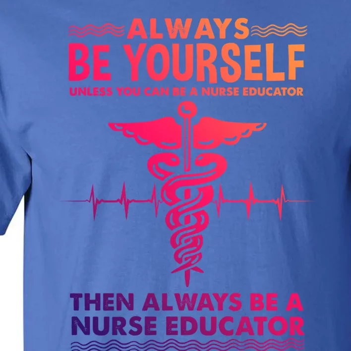 Always Be Yours For Nurse Educator Cool Gift Tall T-Shirt